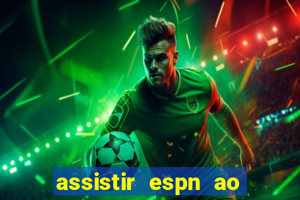 assistir espn ao vivo online gratis